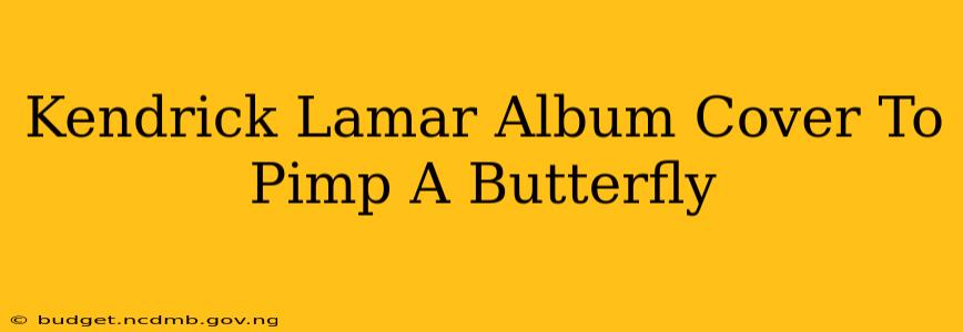 Kendrick Lamar Album Cover To Pimp A Butterfly