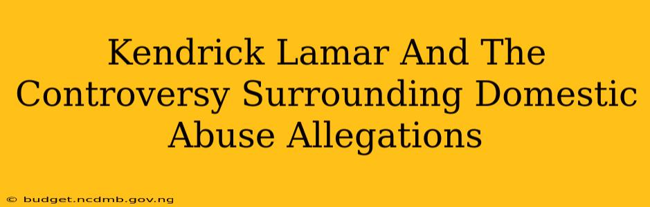 Kendrick Lamar And The Controversy Surrounding Domestic Abuse Allegations