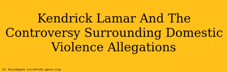 Kendrick Lamar And The Controversy Surrounding Domestic Violence Allegations