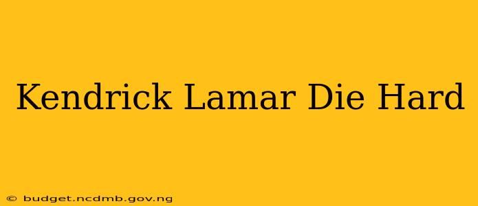 Kendrick Lamar Die Hard