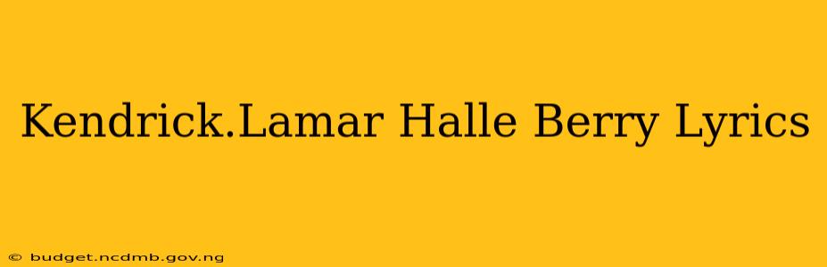Kendrick.Lamar Halle Berry Lyrics