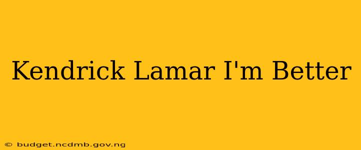 Kendrick Lamar I'm Better