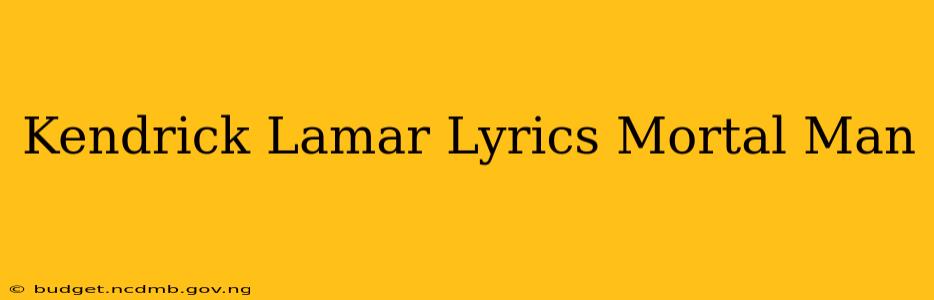 Kendrick Lamar Lyrics Mortal Man