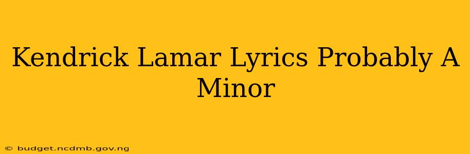 Kendrick Lamar Lyrics Probably A Minor