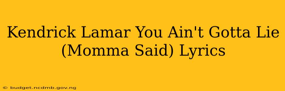 Kendrick Lamar You Ain't Gotta Lie (Momma Said) Lyrics