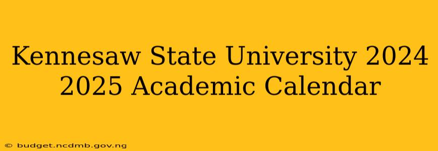 Kennesaw State University 2024 2025 Academic Calendar