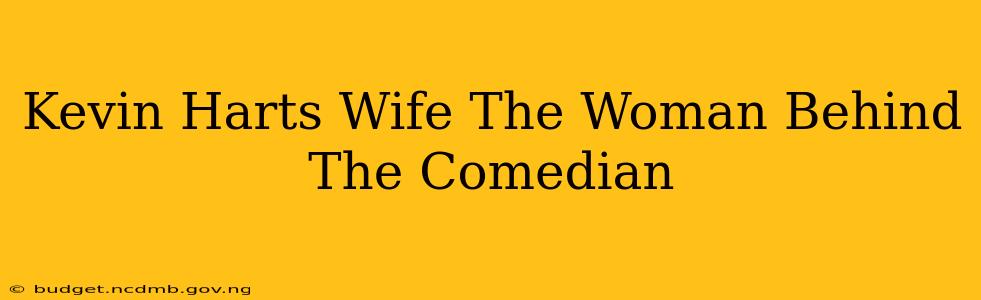 Kevin Harts Wife The Woman Behind The Comedian