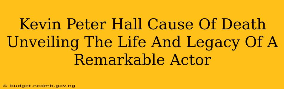 Kevin Peter Hall Cause Of Death Unveiling The Life And Legacy Of A Remarkable Actor