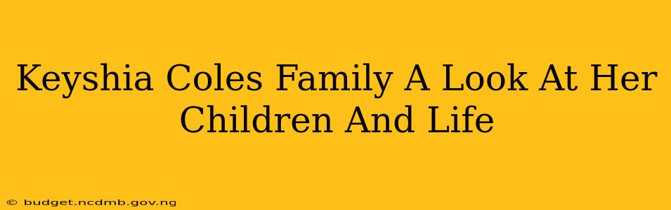 Keyshia Coles Family A Look At Her Children And Life