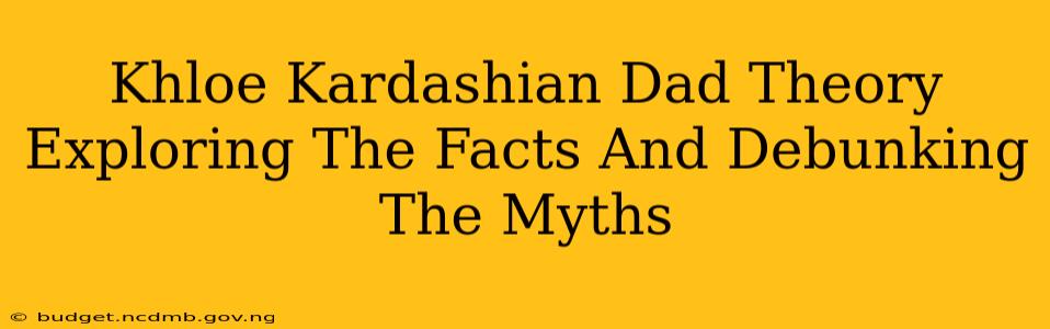Khloe Kardashian Dad Theory Exploring The Facts And Debunking The Myths