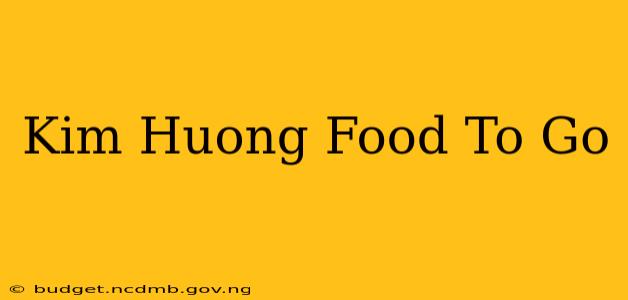 Kim Huong Food To Go