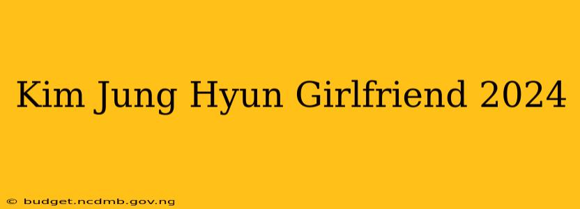 Kim Jung Hyun Girlfriend 2024