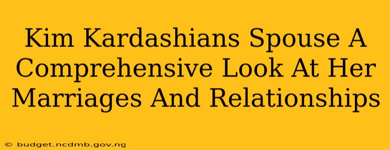 Kim Kardashians Spouse A Comprehensive Look At Her Marriages And Relationships