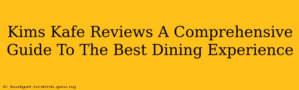 Kims Kafe Reviews A Comprehensive Guide To The Best Dining Experience