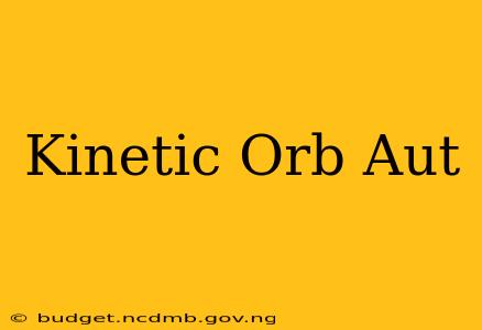 Kinetic Orb Aut