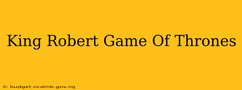 King Robert Game Of Thrones