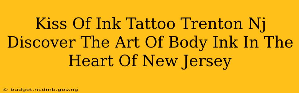 Kiss Of Ink Tattoo Trenton Nj Discover The Art Of Body Ink In The Heart Of New Jersey