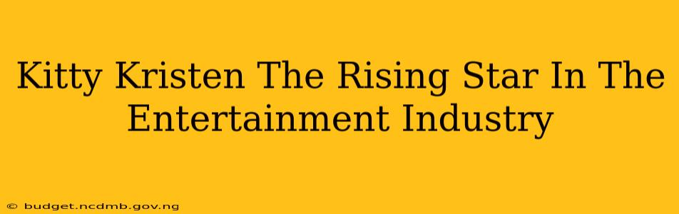 Kitty Kristen The Rising Star In The Entertainment Industry