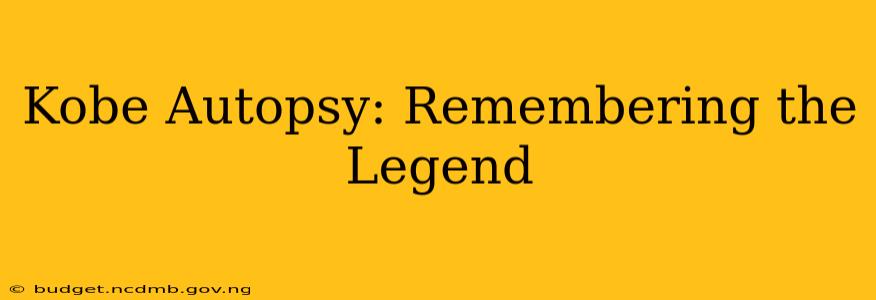 Kobe Autopsy: Remembering the Legend