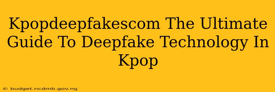 Kpopdeepfakescom The Ultimate Guide To Deepfake Technology In Kpop