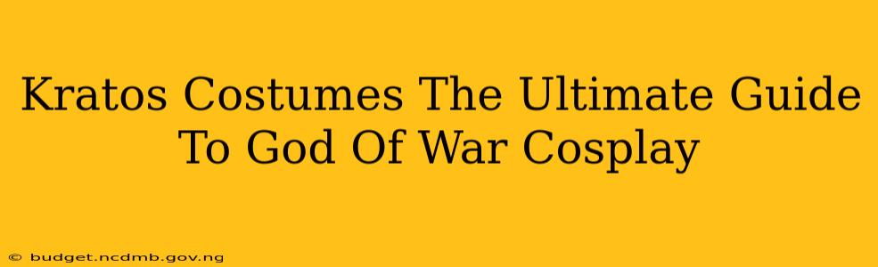 Kratos Costumes The Ultimate Guide To God Of War Cosplay