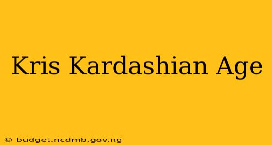 Kris Kardashian Age