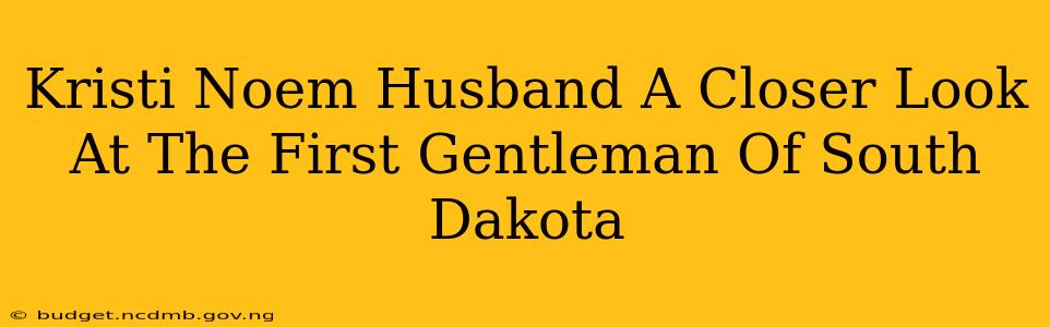 Kristi Noem Husband A Closer Look At The First Gentleman Of South Dakota