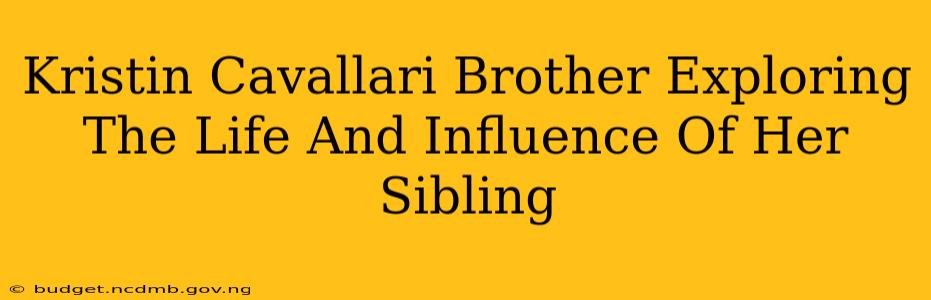 Kristin Cavallari Brother Exploring The Life And Influence Of Her Sibling
