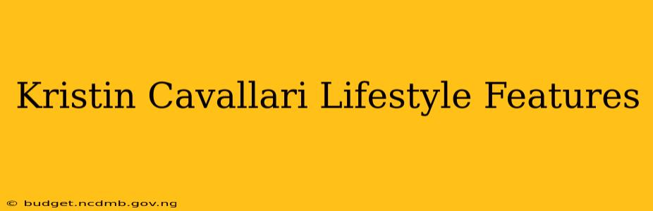 Kristin Cavallari Lifestyle Features