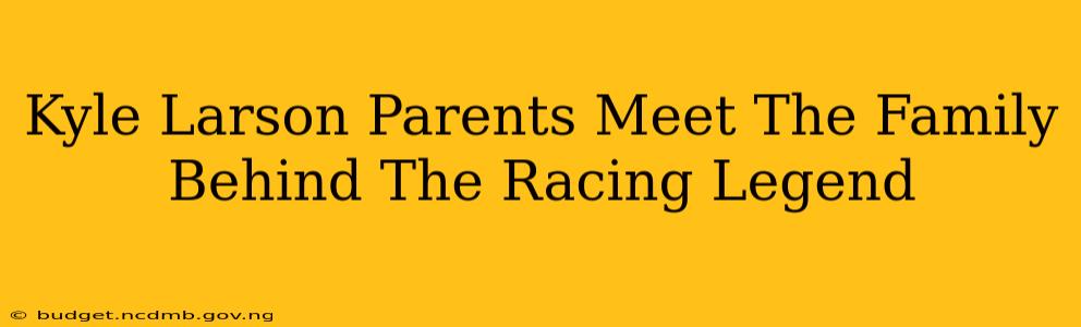 Kyle Larson Parents Meet The Family Behind The Racing Legend