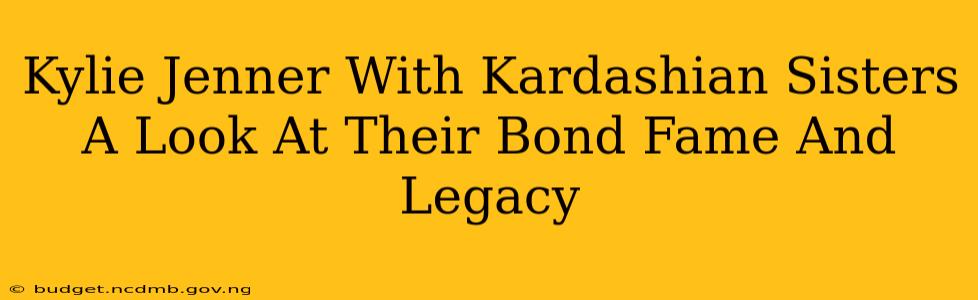 Kylie Jenner With Kardashian Sisters A Look At Their Bond Fame And Legacy