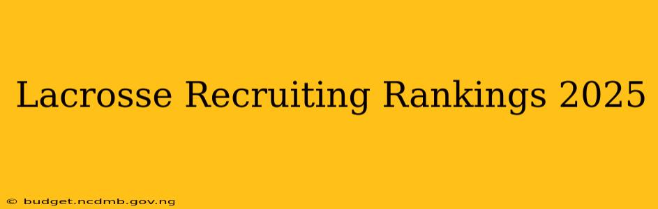 Lacrosse Recruiting Rankings 2025