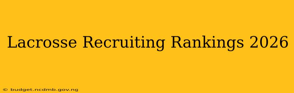 Lacrosse Recruiting Rankings 2026