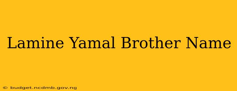 Lamine Yamal Brother Name