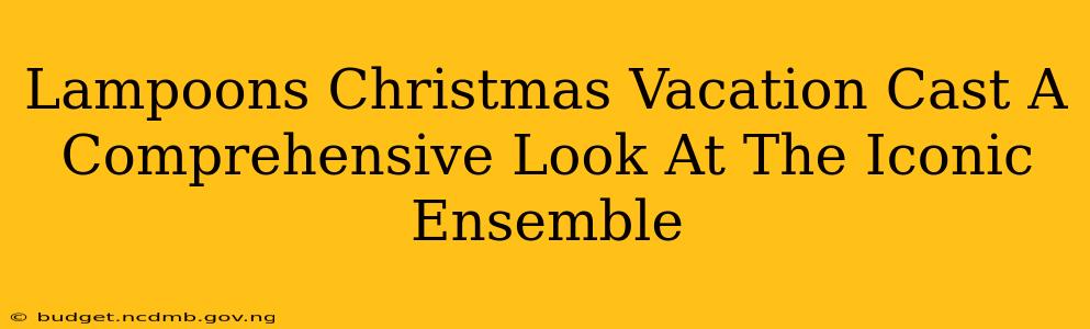 Lampoons Christmas Vacation Cast A Comprehensive Look At The Iconic Ensemble