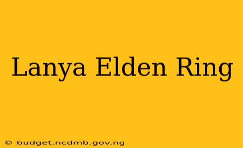 Lanya Elden Ring