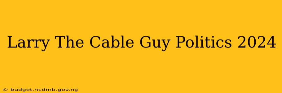 Larry The Cable Guy Politics 2024