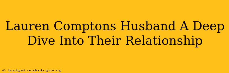 Lauren Comptons Husband A Deep Dive Into Their Relationship
