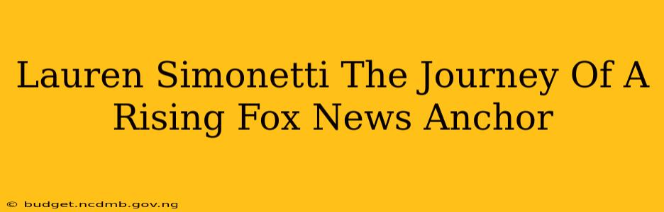 Lauren Simonetti The Journey Of A Rising Fox News Anchor