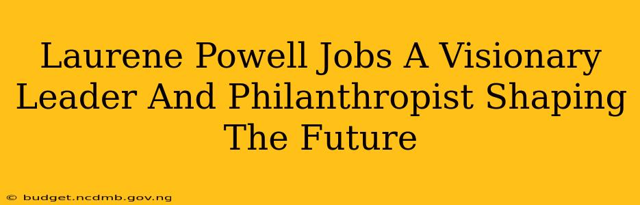 Laurene Powell Jobs A Visionary Leader And Philanthropist Shaping The Future