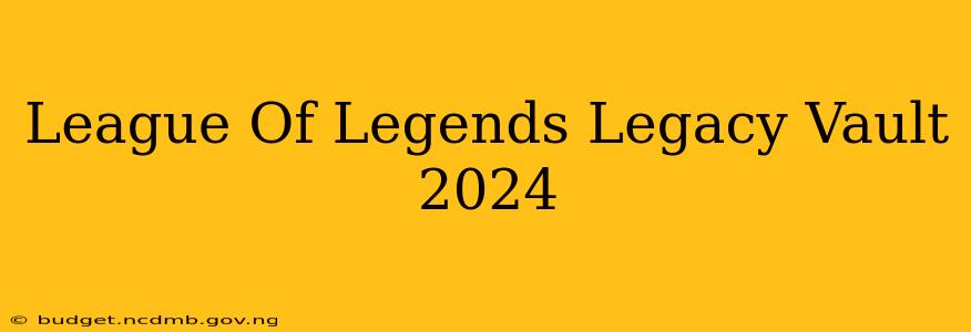 League Of Legends Legacy Vault 2024