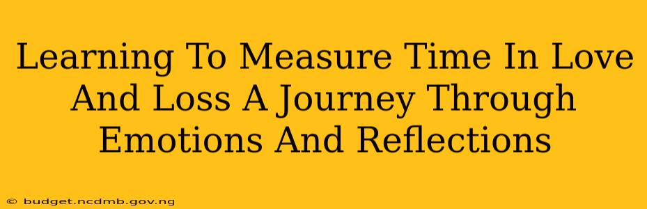 Learning To Measure Time In Love And Loss A Journey Through Emotions And Reflections
