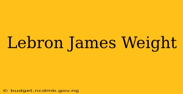 Lebron James Weight