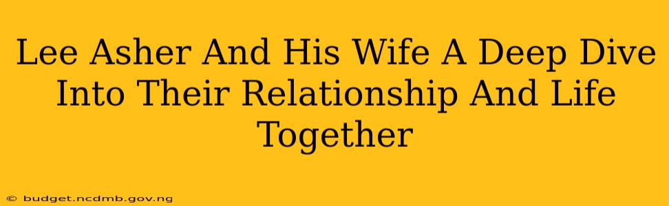 Lee Asher And His Wife A Deep Dive Into Their Relationship And Life Together