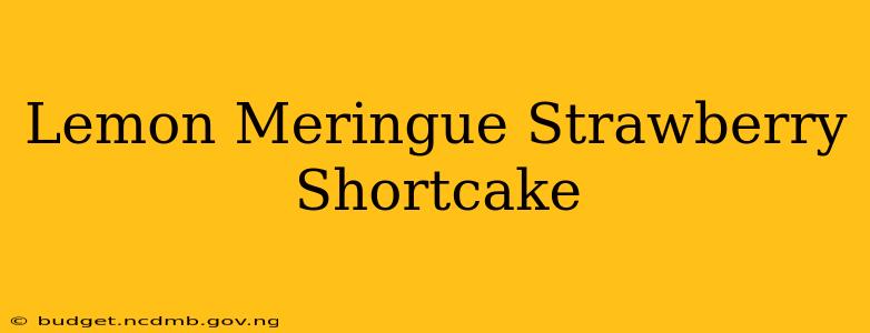 Lemon Meringue Strawberry Shortcake