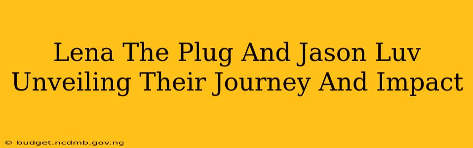 Lena The Plug And Jason Luv Unveiling Their Journey And Impact