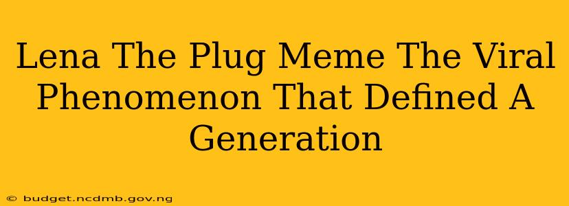 Lena The Plug Meme The Viral Phenomenon That Defined A Generation