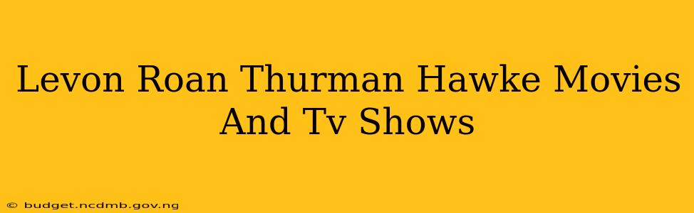 Levon Roan Thurman Hawke Movies And Tv Shows