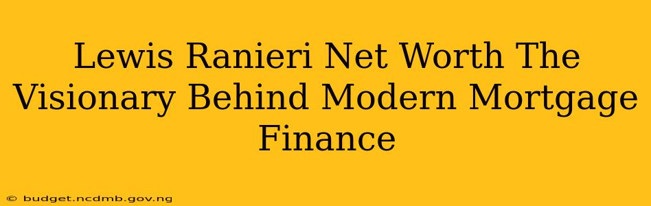 Lewis Ranieri Net Worth The Visionary Behind Modern Mortgage Finance