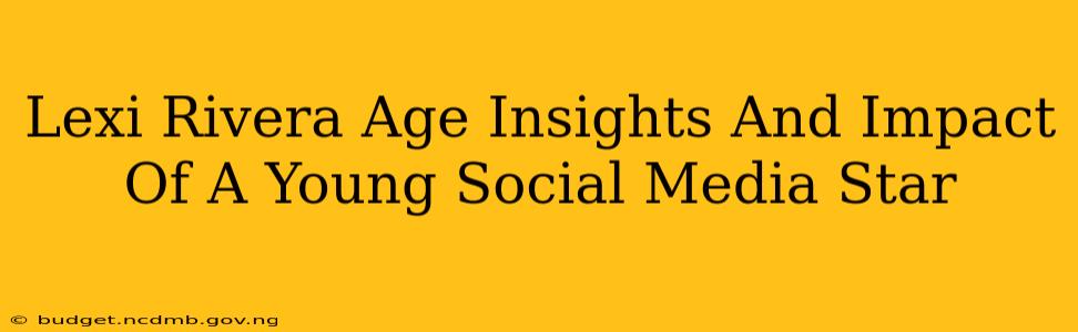 Lexi Rivera Age Insights And Impact Of A Young Social Media Star